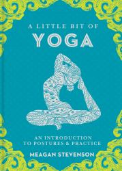 A Little Bit of Yoga : An Introduction to Postures and Practice