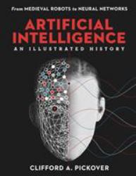 Artificial Intelligence: an Illustrated History : From Medieval Robots to Neural Networks