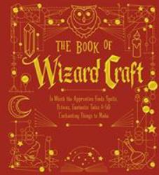 The Book of Wizard Craft : In Which the Apprentice Finds Spells, Potions, Fantastic Tales and 50 Enchanting Things to Make