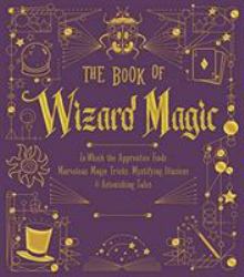 The Book of Wizard Magic : In Which the Apprentice Finds Marvelous Magic Tricks, Mystifying Illusions and Astonishing Tales