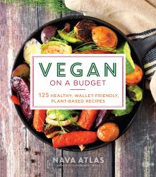 Vegan on a Budget : 125 Healthy, Wallet-Friendly, Plant-Based Recipes