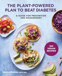 The Plant-Powered Plan to Beat Diabetes : A Guide for Prevention and Management - a Cookbook