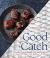 Good Catch : A Guide to Sustainable Fish and Seafood with Recipes from the World's Oceans