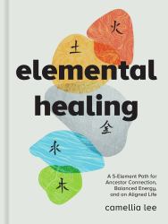 Elemental Healing : A 5-Element Path for Ancestor Connection, Balanced Energy, and an Aligned Life