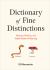 Dictionary of Fine Distinctions : Nuances, Niceties, and Subtle Shades of Meaning