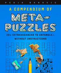 A Compendium of Meta-Puzzles : 20+ Extravaganzas to Untangle--Without Instructions