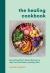 The Healing Cookbook : Nourishing Plant-Based Recipes to Help You Feel Better and Stay Well