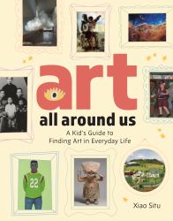 Art All Around : A Children's Guide to What Makes Art and Where to Find It