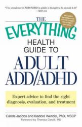 The Everything Health Guide to Adult ADD/ADHD : Expert Advice to Find the Right Diagnosis, Evaluation and Treatment