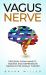 Vagus Nerve : Freedom from Anxiety, Trauma and Depression Through Polyvagal Theory