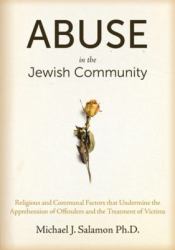 Abuse in the Jewish Community : Religious and Communal Factors That Undermine the Apprehension of Offenders and the Treatment of Victims