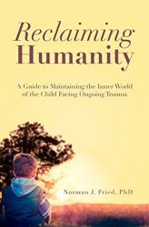 Reclaiming Humanity : A Guide to Maintaining the Inner World of the Child Facing Ongoing Trauma