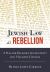 Jewish Law As Rebellion : A Plea for Religious Authenticity and Halachic Courage