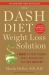 The Dash Diet Weight Loss Solution : 2 Weeks to Drop Pounds, Boost Metabolism, and Get Healthy