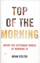 Top of the Morning : Inside the Cutthroat World of Morning TV