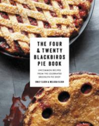 The Four and Twenty Blackbirds Pie Book : Uncommon Recipes from the Celebrated Brooklyn Pie Shop