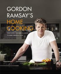 Gordon Ramsay's Home Cooking : Everything You Need to Know to Make Fabulous Food