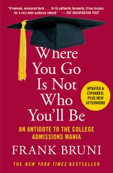 Where You Go Is Not Who You'll Be : An Antidote to the College Admissions Mania