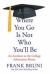 Where You Go Is Not Who You'll Be : An Antidote to the College Admissions Mania