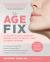 The Age Fix : A Leading Plastic Surgeon Reveals How to Really Look 10 Years Younger