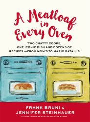 A Meatloaf in Every Oven : Two Chatty Cooks, One Iconic Dish and Dozens of Recipes - from Mom's to Mario Batali's