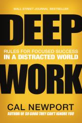 Deep Work : Rules for Focused Success in a Distracted World