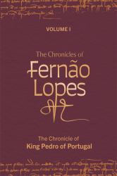 The Chronicles of Fernão Lopes : The Chronicle of King Pedro of Portugal