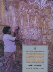 Conserving Australian Rock Art : A Manual for Sites Managers