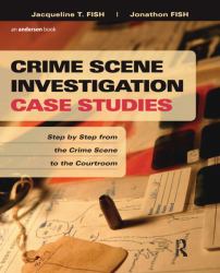 Crime Scene Investigation Case Studies : Step by Step from the Crime Scene to the Courtroom