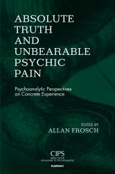 Absolute Truth and Unbearable Psychic Pain : Psychoanalytic Perspectives on Concrete Experience