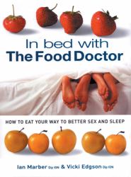 In Bed with the Food Doctor : How to Eat Your Way to Better Sex and Sleep