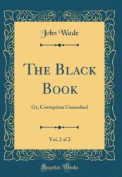 The Black Book, Vol. 2 Of 2 : Or, Corruption Unmasked (Classic Reprint)