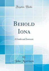 Behold Iona : A Guide and Souvenir (Classic Reprint)