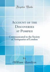 Account of the Discoveries at Pompeii : Communicated to the Society of Antiquaries of London (Classic Reprint)