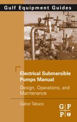 Electrical Submersible Pumps Manual : Design, Operations, and Maintenance