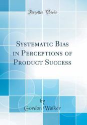 Systematic Bias in Perceptions of Product Success (Classic Reprint)