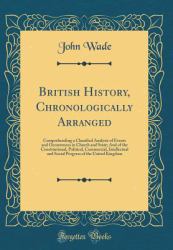 British History, Chronologically Arranged : Comprehending a Classified Analysis of Events and Occurrences in Church and State; and of the Constitutional, Political, Commercial, Intellectual and Social Progress of the United Kingdom (Classic Reprint)