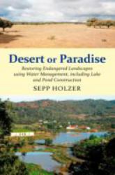 Desert or Paradise : Restoring Endangered Landscapes Using Water Management, Including Lake and Pond Construction