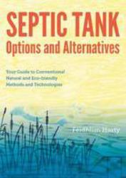 Septic Tank Options and Alternatives : Your Guide to Conventional, Natural and Eco-Friendly Methods and Technologies