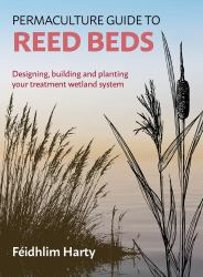 Permaculture Guide to Reed Beds : Designing, Building and Planting Your Treatment Wetland System