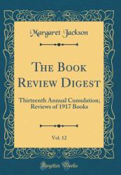 The Book Review Digest, Vol. 12 : Thirteenth Annual Cumulation; Reviews of 1917 Books (Classic Reprint)