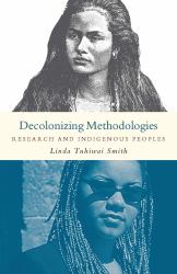 Decolonizing Methodologies : Research and Indigenous Peoples