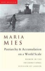 Patriarchy and Accumulation on a World Scale : Women in the International Division of Labour