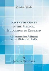 Recent Advances in the Medical Education in England : A Memorandum Addressed to the Minister of Health (Classic Reprint)