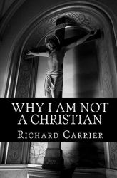 Why I Am Not a Christian : Four Conclusive Reasons to Reject the Faith