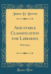 Adjustable Classification for Libraries : With Index (Classic Reprint)