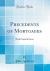 Precedents of Mortgages : With Practical Notes (Classic Reprint)