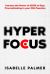 Hyper Focus : Harness the Power of ADHD to Stop Procrastinating in Your Mid-Twenties