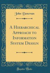 A Hierarchical Approach to Information System Design (Classic Reprint)