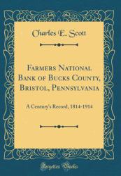 Farmers National Bank of Bucks County, Bristol, Pennsylvania : A Century's Record, 1814-1914 (Classic Reprint)